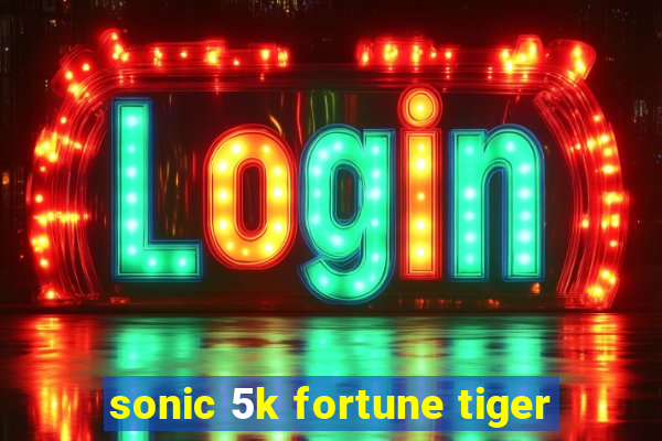 sonic 5k fortune tiger